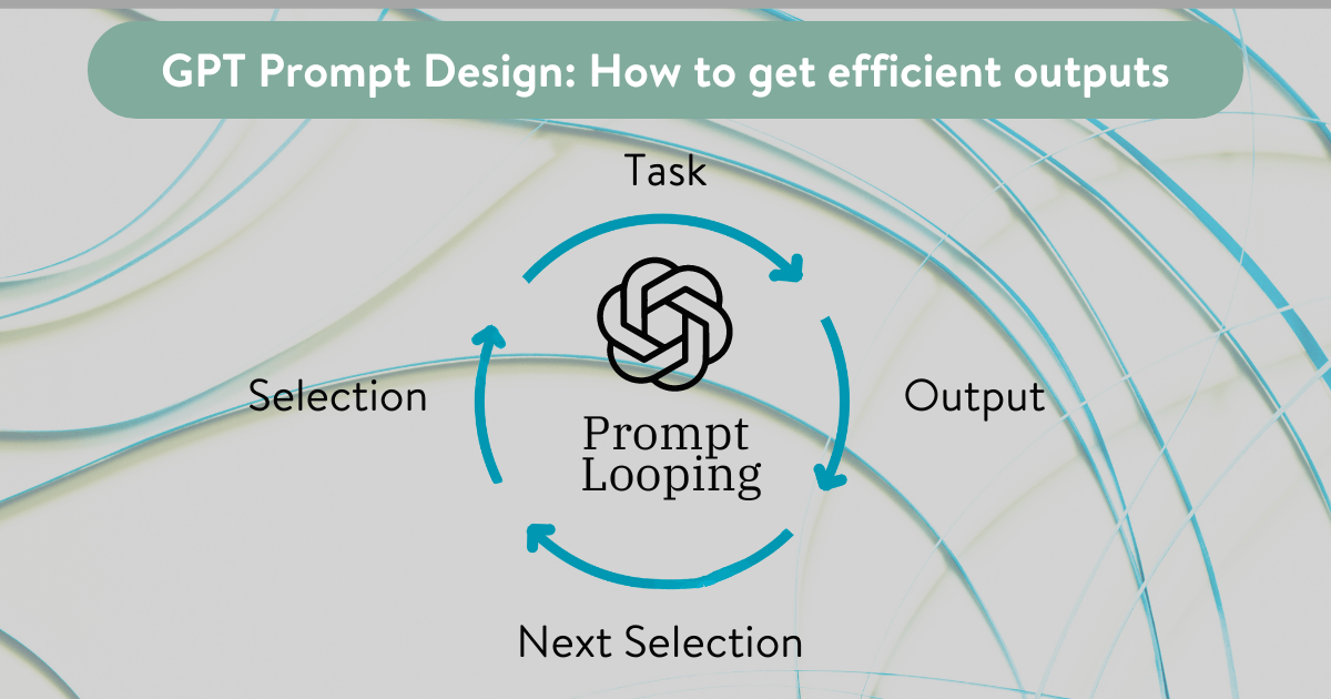 GPT Prompt Design: How to get efficient outputs.