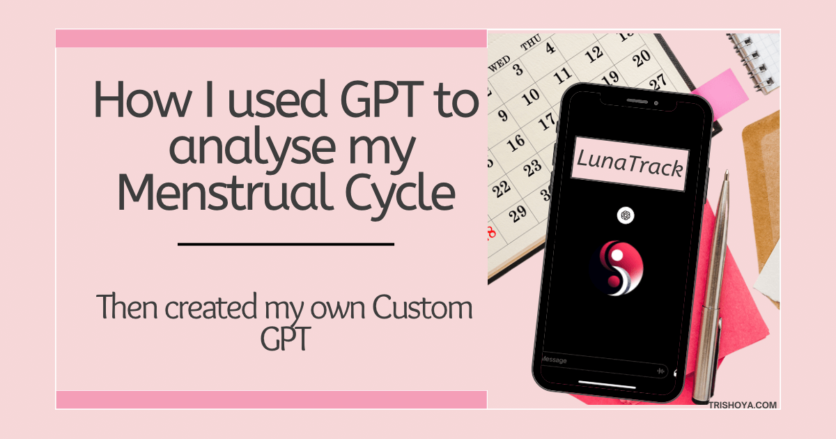 How I Used GPT to Analyse my Cycle Tracker & created my own Custom Cycle Tracker GPT